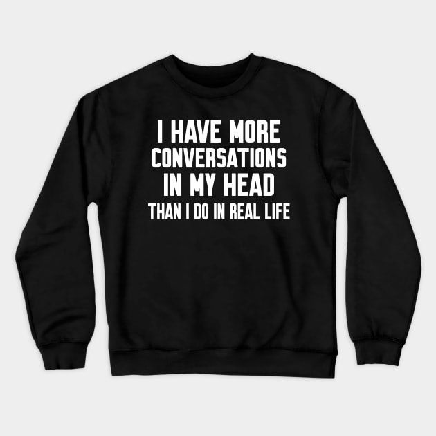 I have more conversations in my head, Funny sayings Crewneck Sweatshirt by WorkMemes